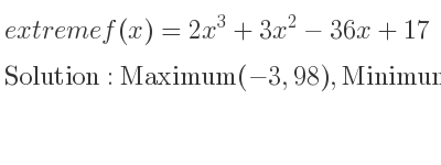 The extreme f(x)=2x^3+3x^2-36x+17 is Maximum(-3,98),Minimum(2,-27)